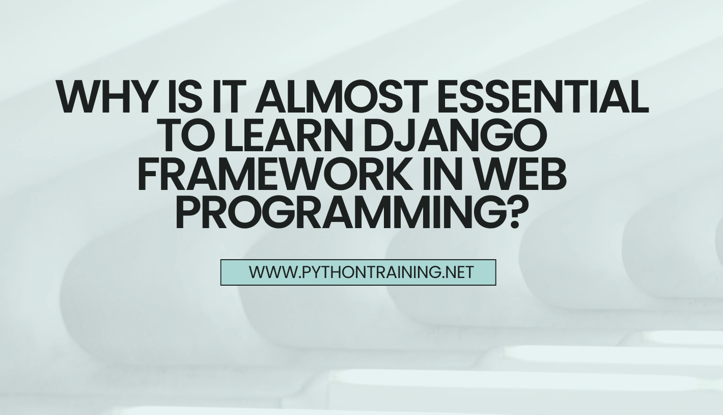 Why Is It Almost Essential to Learn Django Framework in Web Programming?